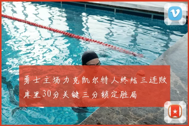 勇士主场力克凯尔特人终结三连败库里30分关键三分锁定胜局