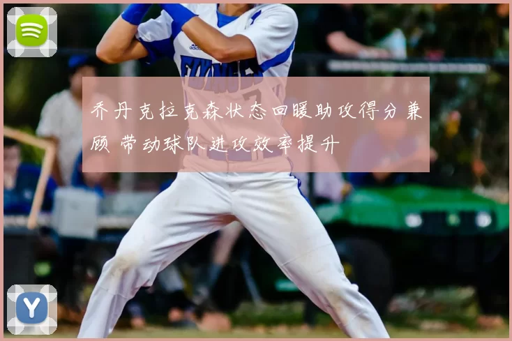 乔丹克拉克森状态回暖助攻得分兼顾 带动球队进攻效率提升